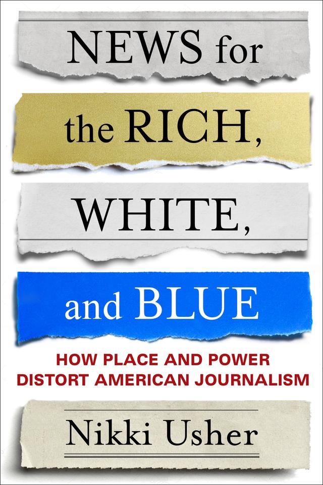News for the Rich, White, and Blue by Nikki Usher