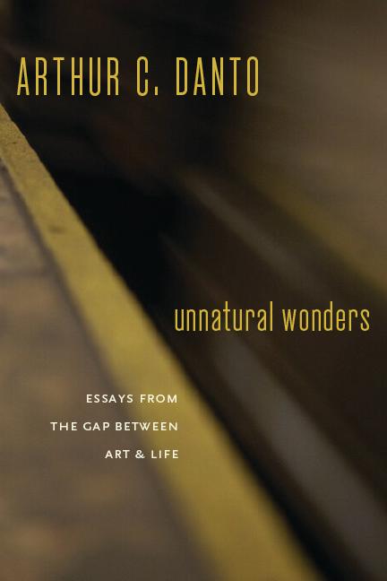 Unnatural Wonders by Arthur C. Danto
