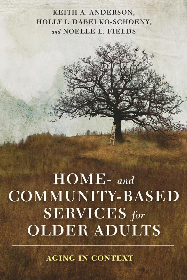 Home- and Community-Based Services for Older Adults by Holly Dabelko-Schoeny, Keith Anderson, Noelle L. Fields