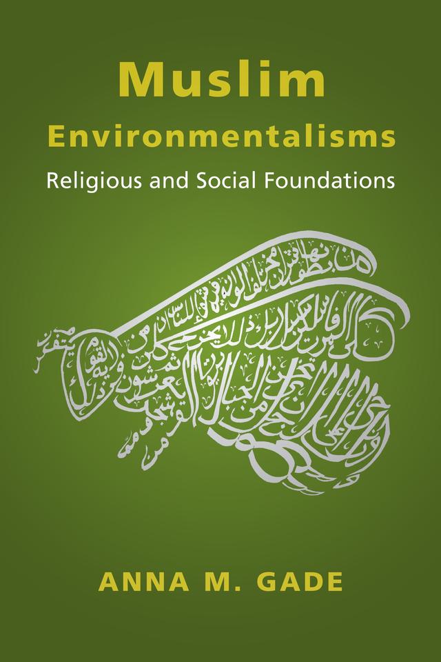Muslim Environmentalisms by Anna M. Gade