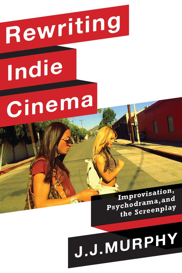 Rewriting Indie Cinema by J. J. Murphy