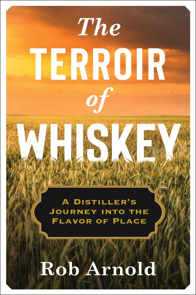The Terroir of Whiskey by Rob Arnold