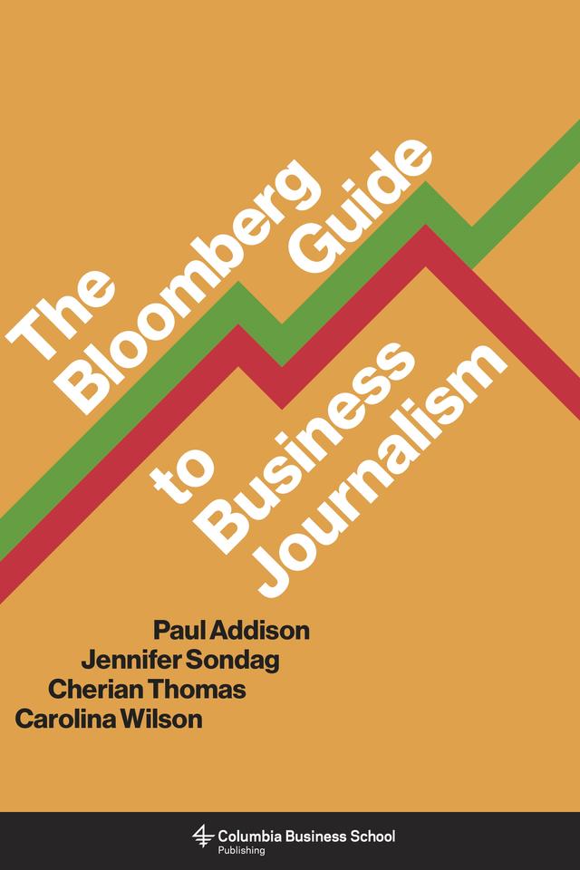 The Bloomberg Guide to Business Journalism by Carolina Wilson, Cherian Thomas, Jennifer Sondag, Paul Addison