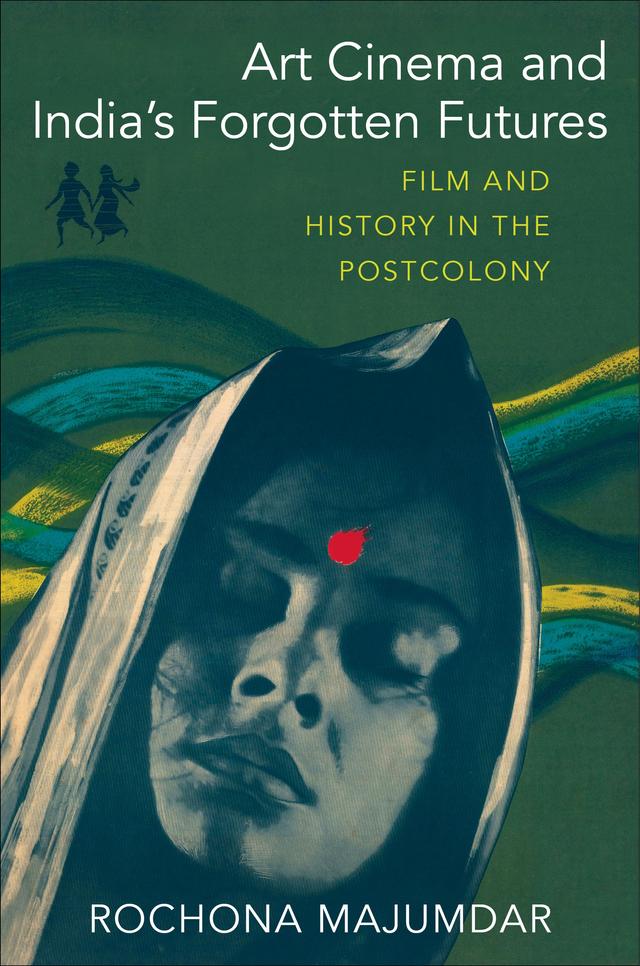 Art Cinema and India’s Forgotten Futures by Rochona Majumdar