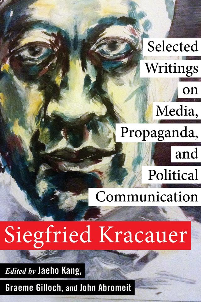 Selected Writings on Media, Propaganda, and Political Communication by Graeme Gilloch, Jaeho Kang, John Abromeit, Siegfried Kracauer