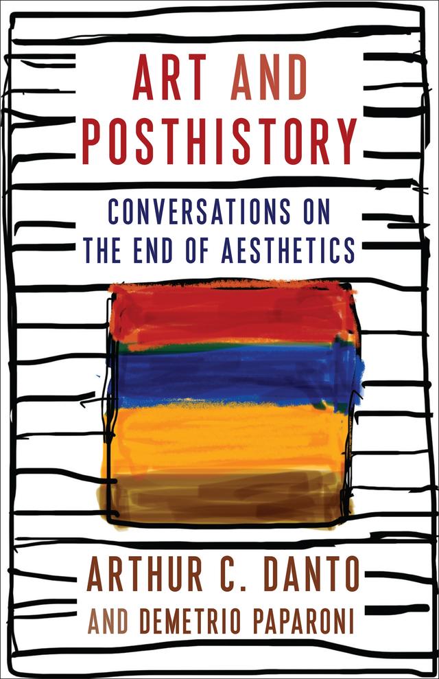 Art and Posthistory by Arthur C. Danto, Barry Schwabsky, Demetrio Paparoni, Natalia Iacobelli