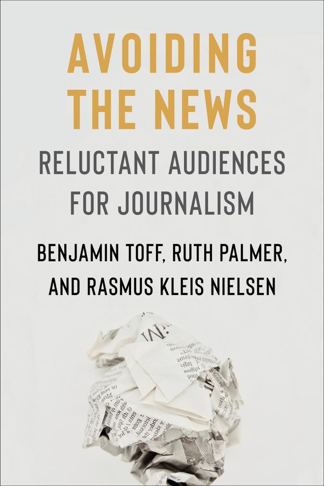 Avoiding the News by Benjamin Toff, Rasmus Kleis Nielsen, Ruth Palmer