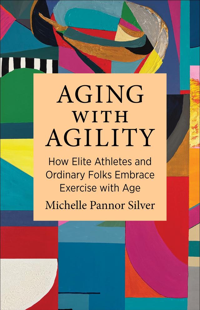 Aging with Agility by Michelle Pannor Silver