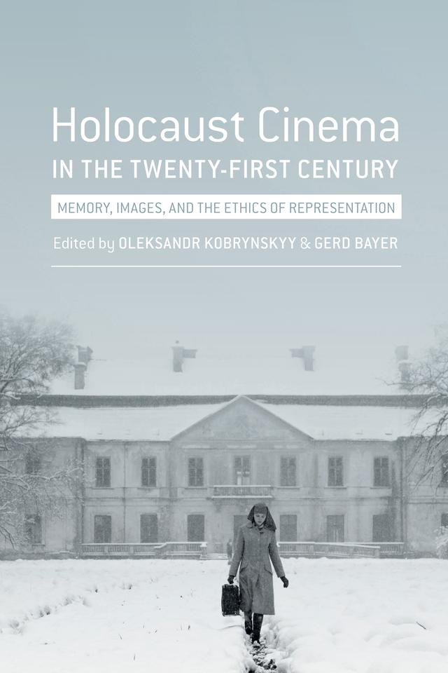 Holocaust Cinema in the Twenty-First Century by Gerd Bayer, Oleksandr Kobrynskyy