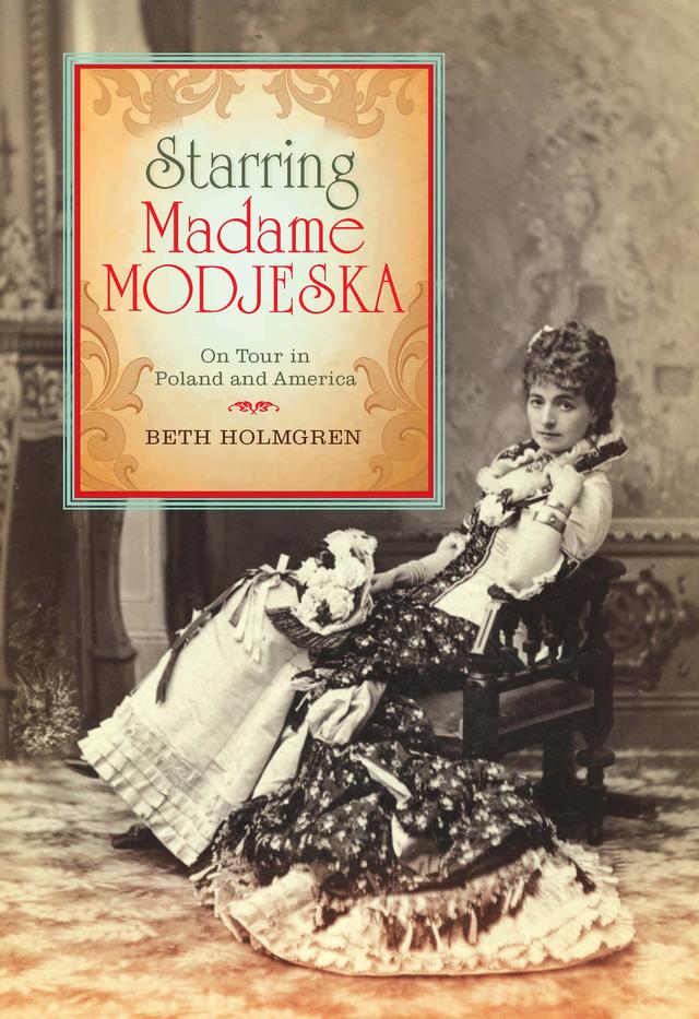 Starring Madame Modjeska by Beth Holmgren