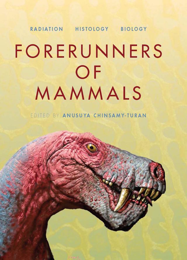 Forerunners of Mammals by Adam Huttenlocker, Anusuya Chinsamy-Turan, Bruce Rubidge, Elizabeth Rega, Fernando Abdala, Jennifer Botha, Jeremy L. Green, John Ruben, Jorn H. Hurum, Roger Smith, Sandra Jasinoski, Sanghamitra Ray, Tom Kemp, Willem J. Hillenius