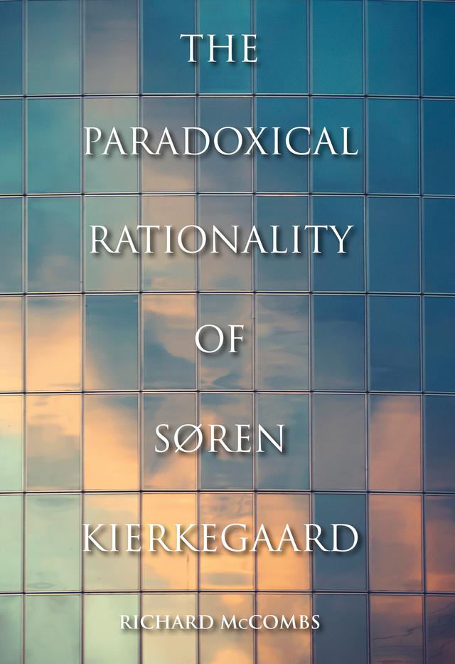 The Paradoxical Rationality of Søren Kierkegaard by Richard McCombs