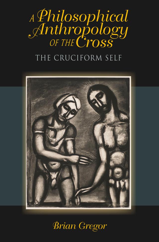 A Philosophical Anthropology of the Cross by Brian Gregor