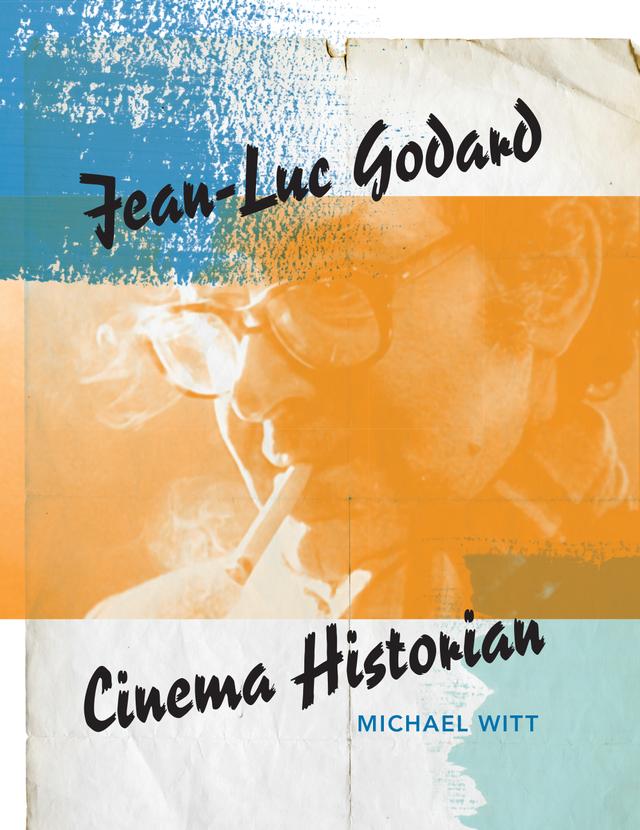 Jean-Luc Godard, Cinema Historian by Michael Witt
