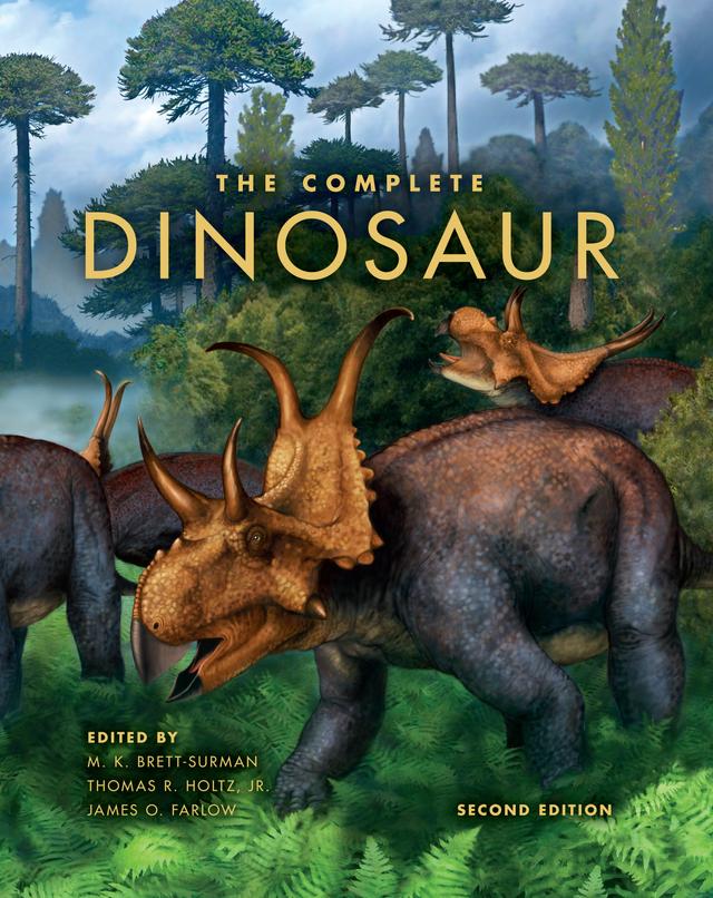 The Complete Dinosaur by Adam M. Yates, Amy E. Harwell, Art Andersen, Bob Walters, Brent H. Breithaupt, Bruce H. Tiffney, Casey M. Holliday, Corwin Sullivan, Daniel J. Chure, Darla K. Zelenitsky, Darren Naish, David A.E. Spalding, David D. Gillette, David Dilkes, David W. E. Hone, Devon E. Quick, Donald M. Henderson, Douglas Henderson, Edwin H. Colbert, Elizabeth K. Burton, Elizabeth Rega, Emily Buchholtz, Gregory S. Paul, Hans-Dieter Sues, Hugh Torrens, Jack Horner, James I. Kirkland, James O. Farlow, J. David Archibald, Jeffrey A. Wilson, J. Michael Parrish, John Long, John R. Hutchinson, John Ruben, Karen Chin, Kenneth Carpenter, Kenneth J. McNamara, Kevin Padian, Kristina Curry Rogers, Lawrence M. Witmer, Mark Marshall, Mary H. Schweitzer, Matthew T. Carrano, Michael J. Benton, Michael K. Brett-Surman, Neffra Matthews, Nicholas Fraser, Nicholas R. Geist, Paul M. Barrett, Peter J. Makovicky, Peter M. Galton, Ralph E. Chapman, Ralph E. Molnar, R. E. H. Reid, Richard J. Butler, Terry D. Jones, Thomas R. Holtz, Willem J. Hillenius, William A. S. Sarjeant, Xing Xu