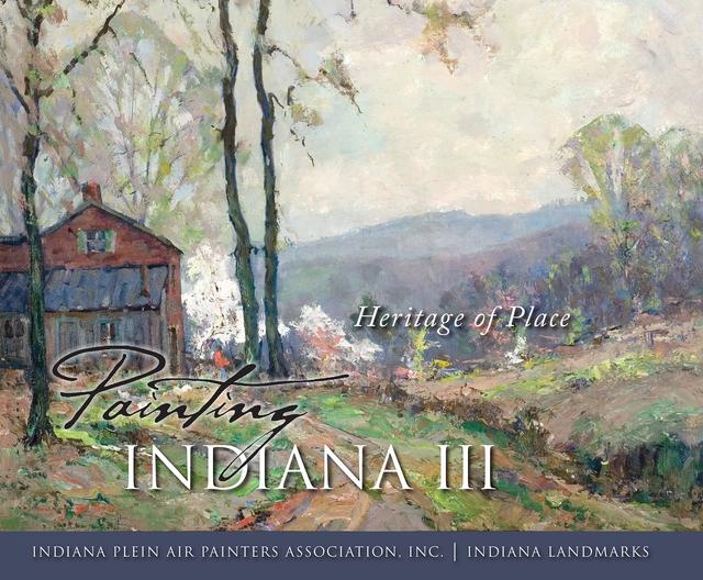 Painting Indiana III by Indiana Landmarks, Indiana Plein Air Painters Association, Inc., Rachel Berenson Perry