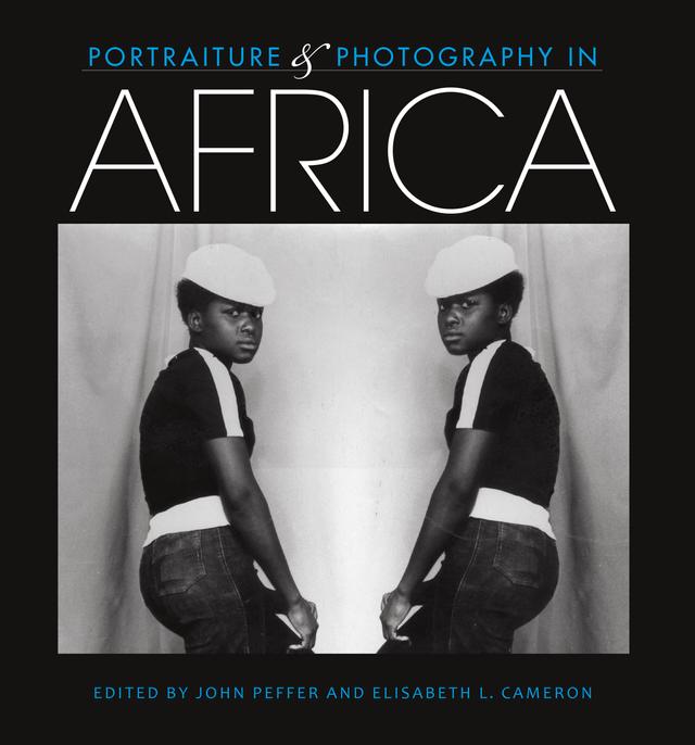 Portraiture and Photography in Africa by Candace M. Keller, Christraud M. Geary, Elisabeth L. Cameron, Erika Nimis, Erin Haney, Isolde Brielmaer, Jean Borgatti, John Peffer, Jürg Schneider, Liam Buckley, Raoul Birnbaum, Rowland O. Abiodun, Till Förster, Z. S. Strother