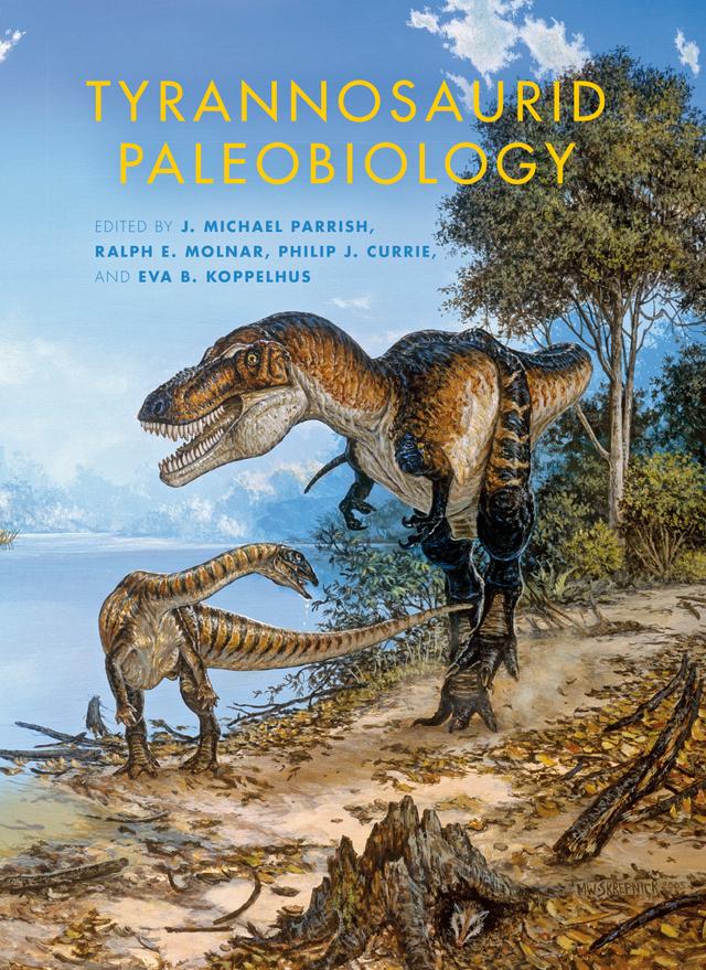 Tyrannosaurid Paleobiology by Bruce M. Rothschild, Eva B. Koppelhus, James O. Farlow, J. Michael Parrish, Kenneth Carpenter, Lawrence M. Witmer, Nate Murphy, Peter L. Larson, Philip J. Currie, Ralph E. Chapman, Ralph E. Molnar, Tyler Keillor, William L. Abler
