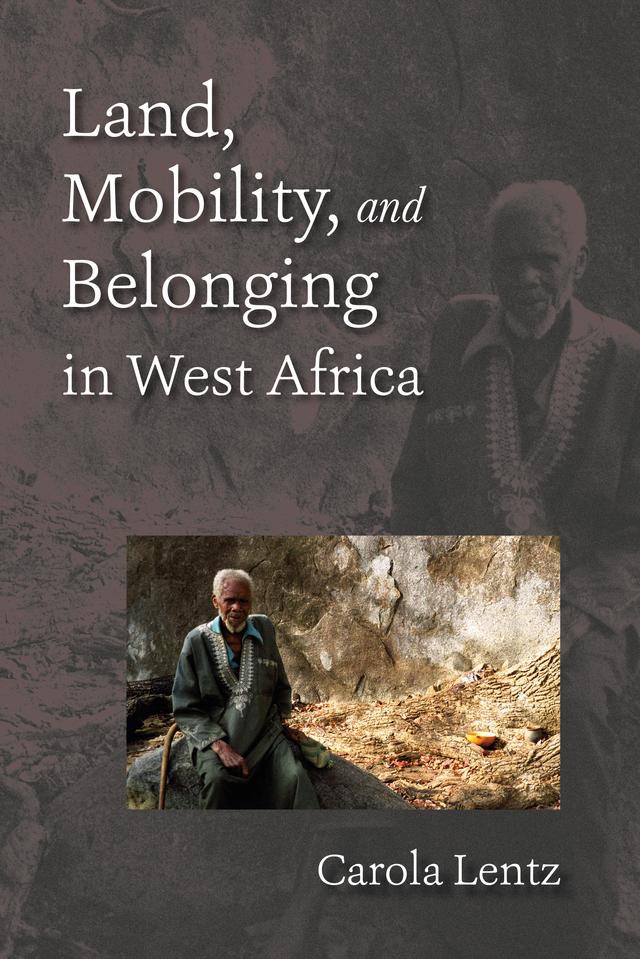 Land, Mobility, and Belonging in West Africa by Carola Lentz