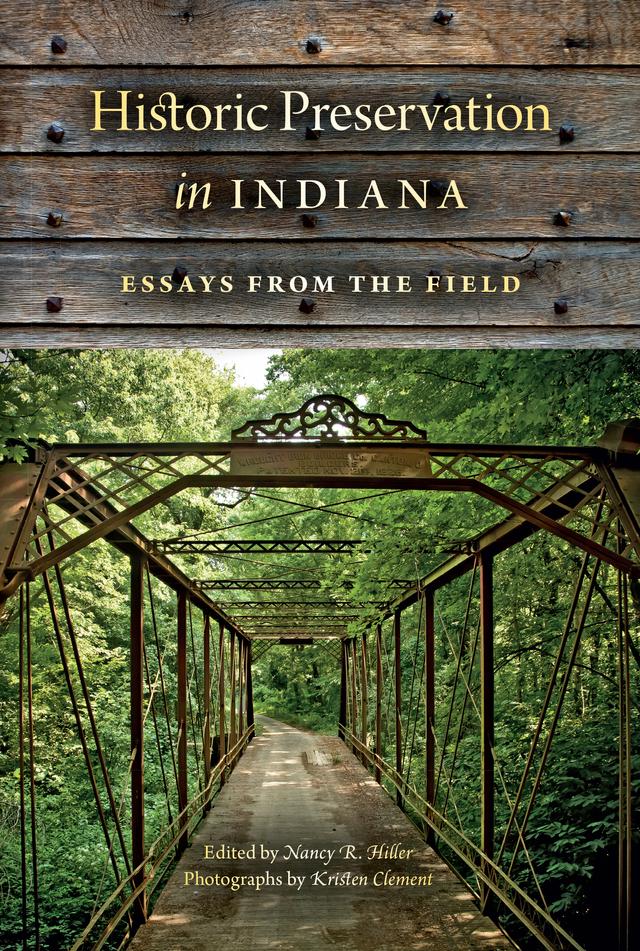 Historic Preservation in Indiana by Ben Clark, Bill Sturbaum, Cheryl Ann Munson, Cynthia Brubaker, David Brent Johnson, Donald A. Granbois, Edith Sarra, Elizabeth Schlemmer, Gayle Cook, Henry Glassie, Lauren Coleman, Nancy R. Hiller, Scott Russell Sanders, Steve Wyatt, Teresa Miller, Vicki Basman