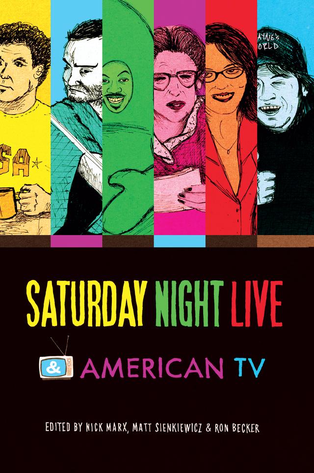 Saturday Night Live and American TV by Alyxandra Vesey, Caryn Murphy, David M. Gurney, Derek Johnson, Ethan Thompson, Ethan Tussey, Evan Elkins, Jeffrey P. Jones, Mary Beltrán, Matt Sienkiewicz, Michele Hilmes, Nick Marx, Racquel Gates, Ron Becker, Susan Murray