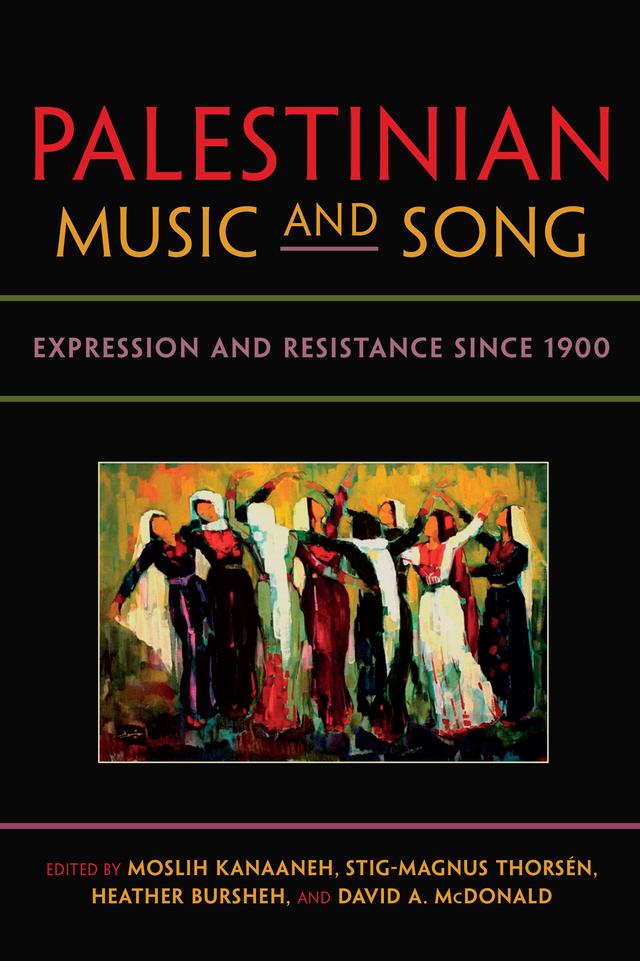 Palestinian Music and Song by Carin Berg, David A. McDonald, Heather Bursheh, Issa Boulos, Janne L. Andersen, Kiven Strohm, Michael Schulz, Moslih Kanaaneh, Nader Jalal Albis, Rachel B. Willson, Randa Safieh, Stig-Magnus Thorsén, Sylvia Angelique Alajaji, Yara El-Ghadban