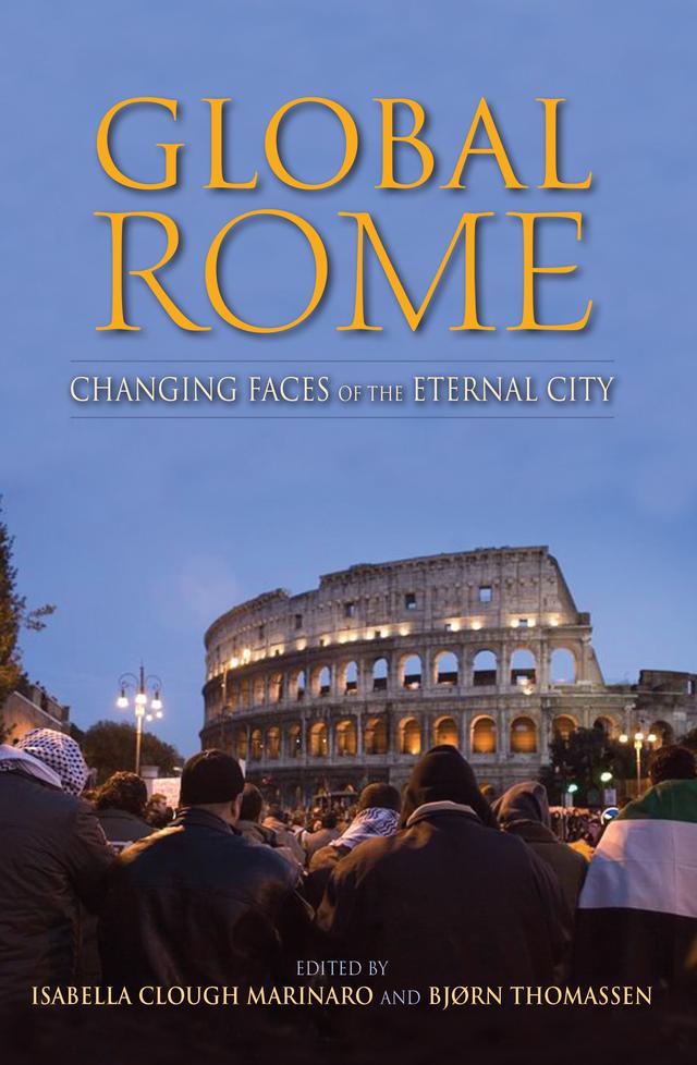 Global Rome by Alessandra Broccolini, Bjørn Thomassen, Carlo Cellamare, Cristina Lombardi-Diop, Ferruccio Trabalzi, Isabella Clough Marinaro, Marco Solimene, Mark W. Dyal, Michael Herzfeld, Pierluigi Cervelli, Pierpaolo Mudu, Pietro Vereni, Severine Queyras, Simon Martin, Ulderico Daniele, Valerie Higgins