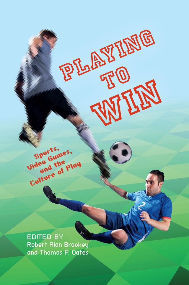 Playing to Win by Andrew Baerg, Cory Hillman, David J. Leonard, Gerald Voorhees, Ian Summers, Luke Howie, Meredith M. Bagley, Michael L. Butterworth, Michael Z. Newman, Perri Campbell, Renne M. Powers, Robert Alan Brookey, Sarah Ullrish-French, Steven Conway, Thomas George Power, Thomas P. Oates