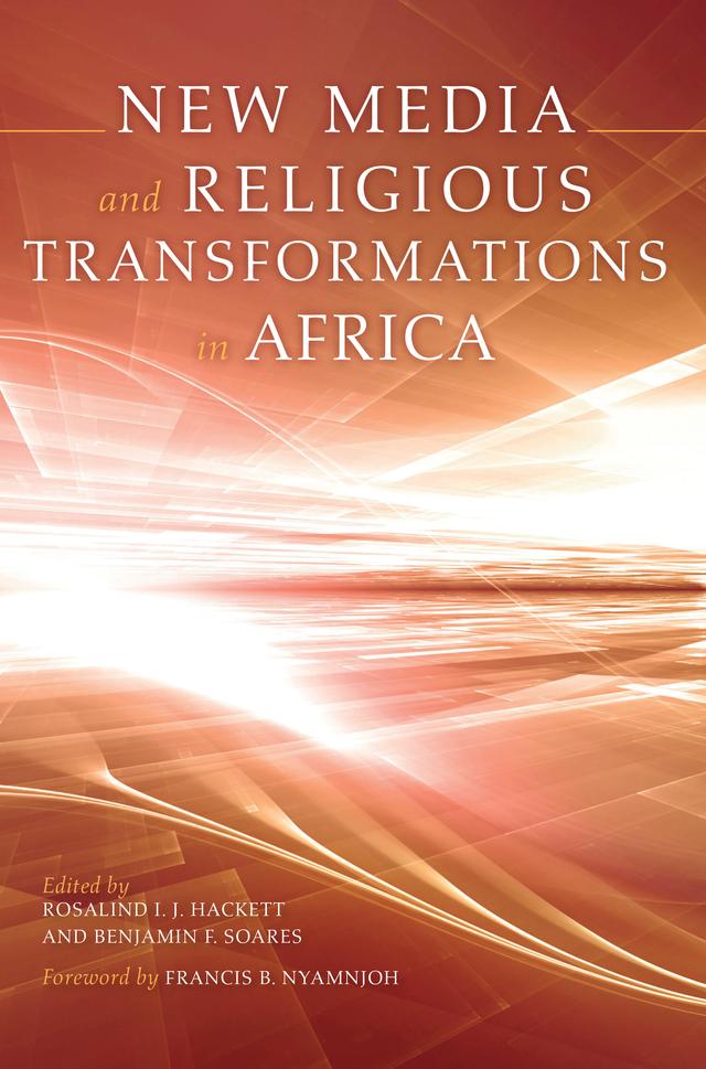 New Media and Religious Transformations in Africa by Asonzeh Ukah, Benjamin F. Soares, Brian Larkin, David Chidester, Ehab Galal, Francesco Zappa, Francis B. Nyamnjoh, Hamadou Adama, James Brennan, J. Kwabena Asamoah-Gyadu, Johannes Merz, Katrien Pype, Marleen de Witte, Muhammed Haron, Rosalind I. J. Hackett, Rotimi Taiwo, Samson A. Bezabeh, Vicki L. Brennan