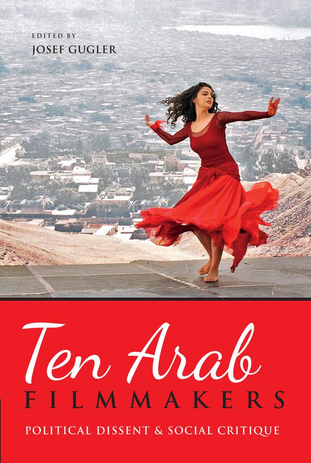Ten Arab Filmmakers by Benjamin Geer, Christa Salamandra, Dalia Said Mostafa, Guy Austin, Jonathan Smolin, Josef Gugler, Refqa Abu-Remaileh, Tim Kennedy, Viola Shafik, Will Higbee