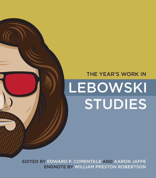 The Year's Work in Lebowski Studies by Aaron Jaffe, Edward P. Dallis-Comentale