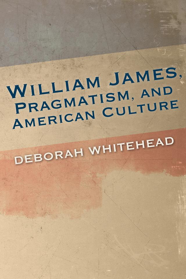 William James, Pragmatism, and American Culture by Deborah Whitehead