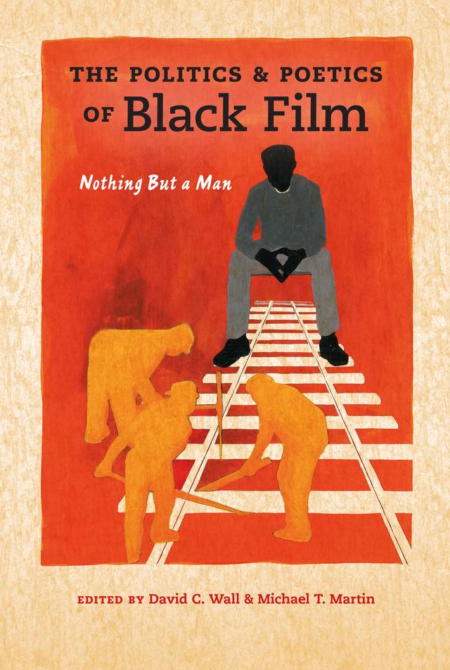 The Politics and Poetics of Black Film by David C. Wall, Michael T. Martin