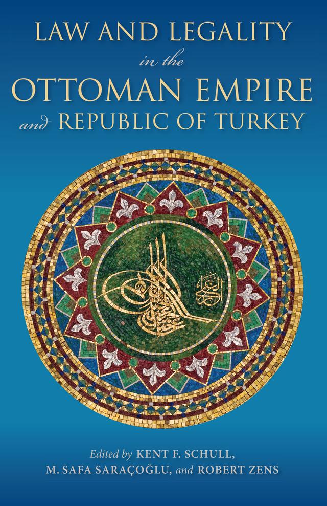 Law and Legality in the Ottoman Empire and Republic of Turkey by Kent F. Schull, M. Safa Saraçoğlu, Robert Zens