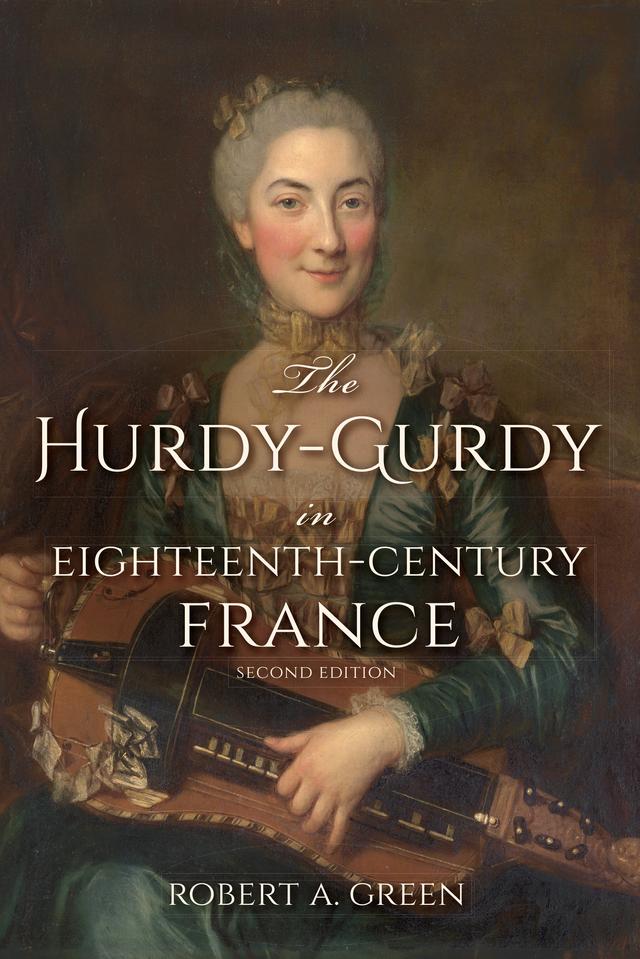 The Hurdy-Gurdy in Eighteenth-Century France, Second Edition by Robert A. Green