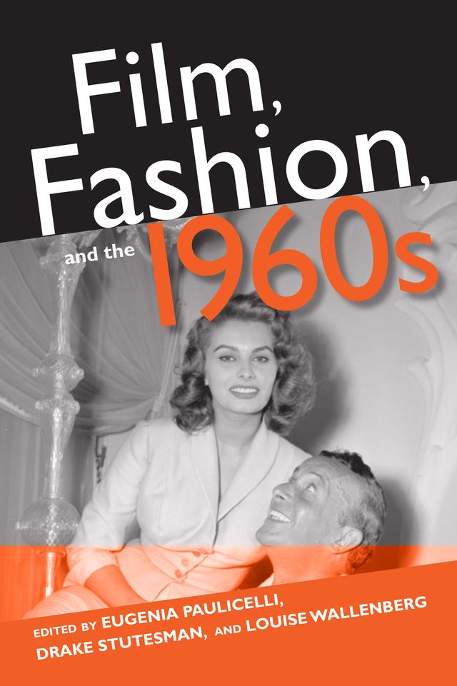 Film, Fashion, and the 1960s by Adriana Berselli, Amy Herzog, Anupama Kapse, Astrid Söderbergh Widding, Drake Stutesman, Eugenia Paulicelli, Louise Wallenberg, Marilyn A. Cohen, Nick Rees-Roberts, Pamela Church Gibson, Pat Kirkham, Ronald Gregg, Stella Bruzzi