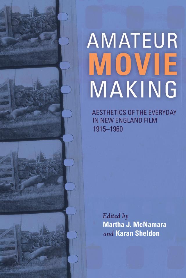 Amateur Movie Making by Alice T. Friedman, Brian Jacobson, Charles Tepperman, Christopher Castiglia, Christopher Reed, Dino Everett, Janna Jones, Jennifer Neptune, Justin Wolff, Karan Sheldon, Karen Gracy, Libby Bischof, Martha J. McNamara, Martha White, Melissa Dollman, Whit Stillman