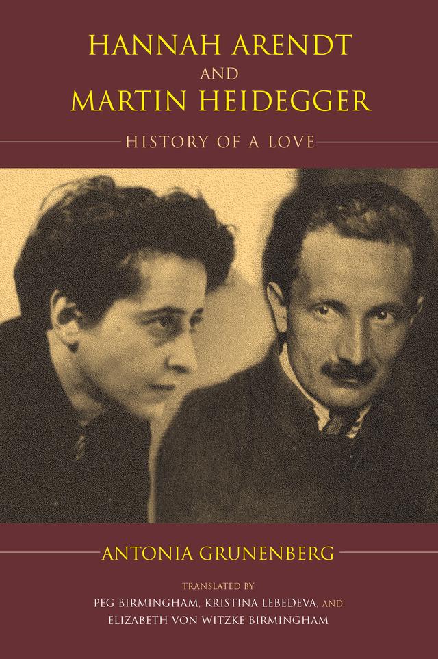 Hannah Arendt and Martin Heidegger by Antonia Grunenberg, Elizabeth von Witzke Birmingham, Kristina Lebedeva, Peg Birmingham