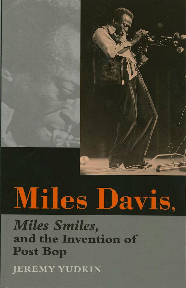 Miles Davis, Miles Smiles, and the Invention of Post Bop by Jeremy Yudkin
