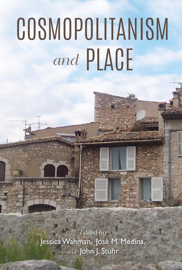Cosmopolitanism and Place by Cynthia Gayman, Erin Tarver, Jacquelyn Ann K. Kegley, Jaun Carlos Pereda Failache, Jeffrey Edmonds, Jennifer Hansen, Jessica Wahman, John J. Stuhr, John T. Lysaker, José M. Medina, Josep E. Corbi, Megan Craig, Nancy Tuana, Nöelle McAfee, Robert E. Innis, Vincent M. Colapietro, William Lewis