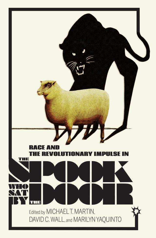 Race and the Revolutionary Impulse in The Spook Who Sat by the Door by Christine A. Acham, David C. Wall, Marilyn Yaquinto, Michael T. Martin, Samantha N. Sheppard, Sam Greenlee