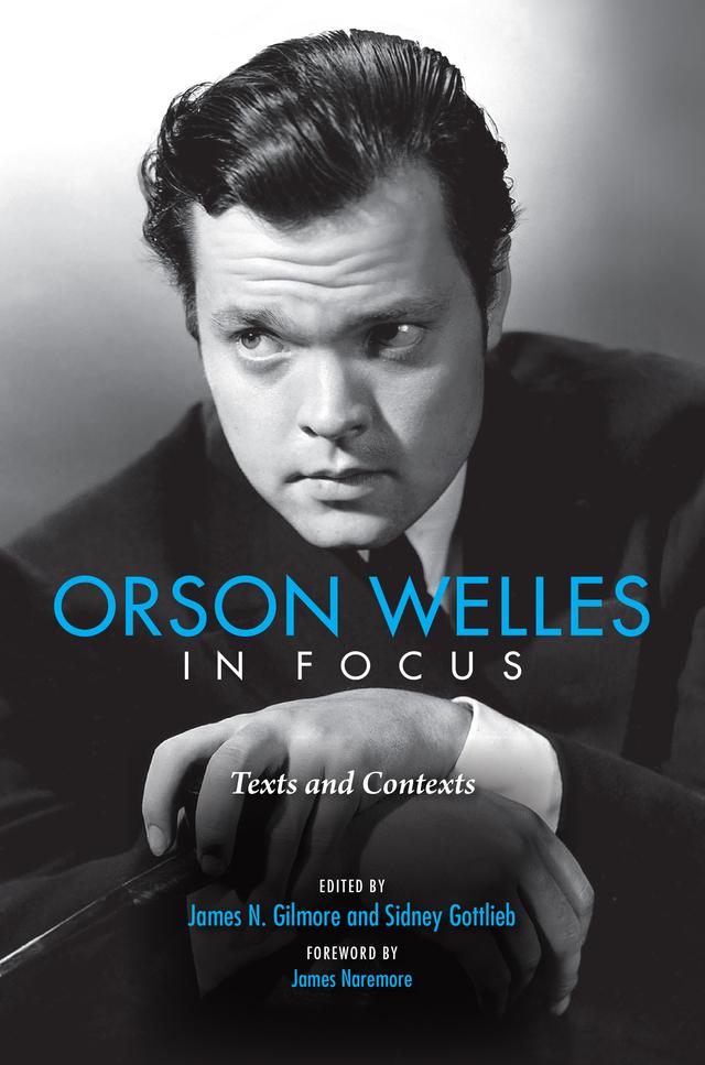 Orson Welles in Focus by Catherine Benamou, Craig Simpson, Francois Thomas, James Naremore, James N. Gilmore, Marguerite Rippy, Matthew Solomon, Shawn VanCour, Sidney Gottlieb, Vincent Longo