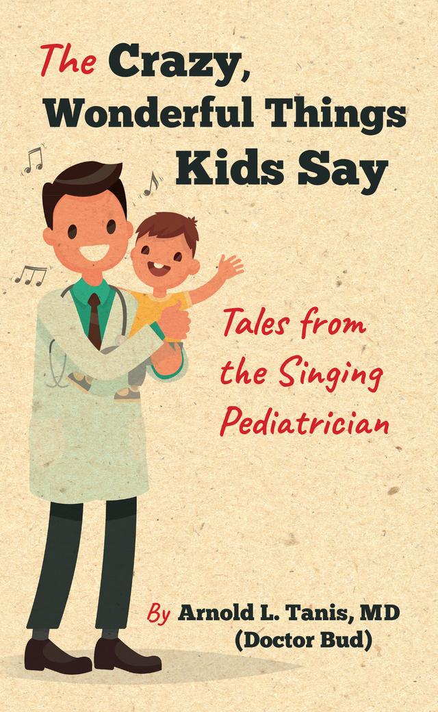 The Crazy, Wonderful Things Kids Say by Arnold L. Tanis, Edward J. Saltzman, Elizabeth Tanis