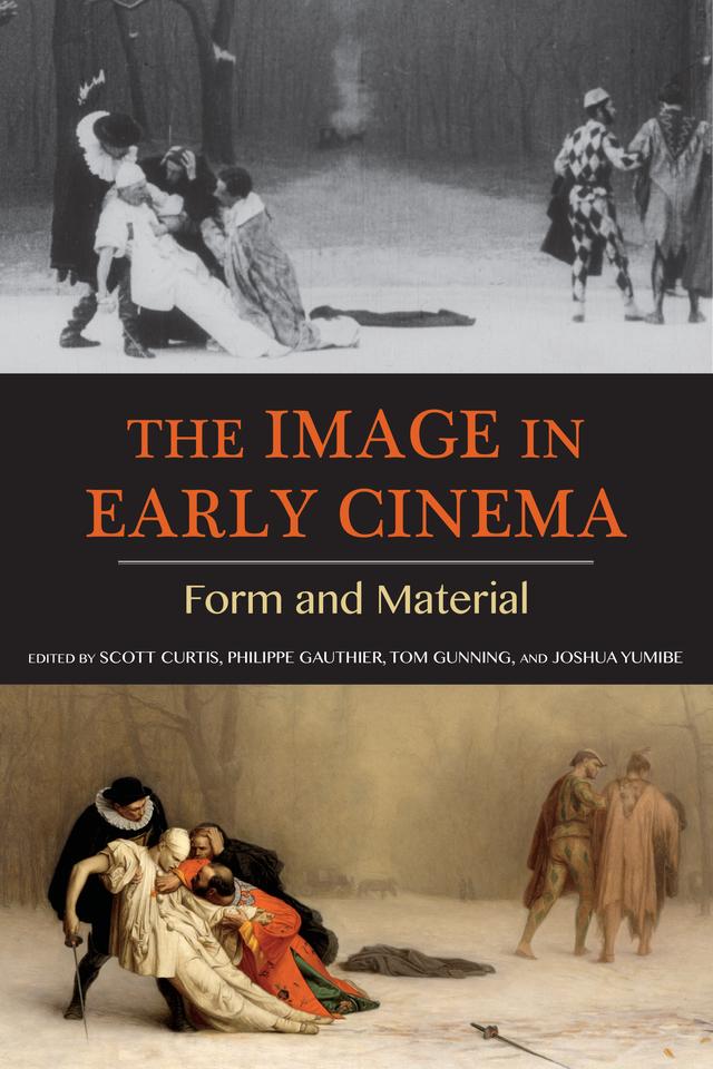The Image in Early Cinema by Joshua Yumibe, Philippe Gauthier, Scott Curtis, Tom Gunning