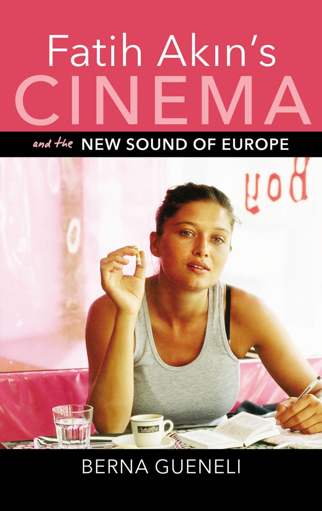 Fatih Akin's Cinema and the New Sound of Europe by Berna Gueneli
