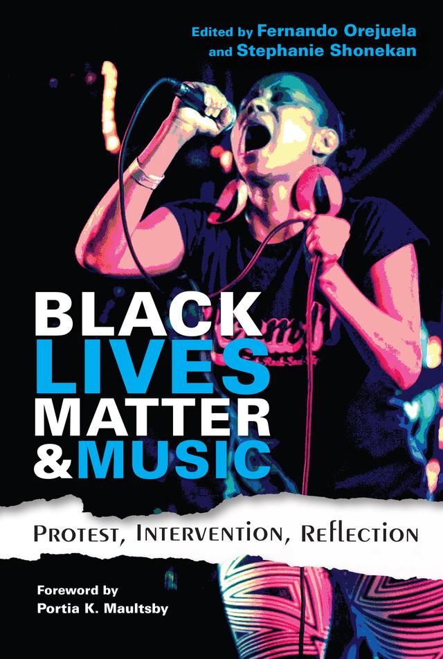 Black Lives Matter and Music by Alison Martin, Denise Dalphond, Fernando Orejuela, Langston Collin Wilkins, Portia K. Maultsby, Stephanie Shonekan