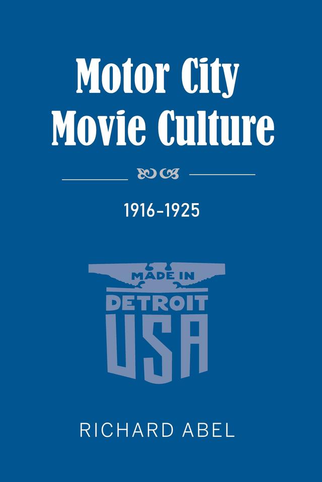 Motor City Movie Culture, 1916-1925 by Richard Abel
