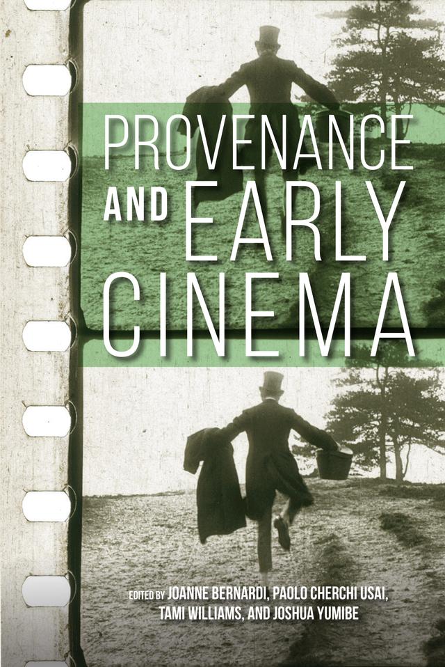 Provenance and Early Cinema by Allain Daigle, André Habib, Anne Sigaud, Barbara Flueckiger, Bret Vukoder, Camille Blot-Wellens, Charles Keil, Christina Corfield, Christina Stewart, Clara Auclair, Danielle Crepaldi Carvalho, Eszter Polonyi, Germain Lacasse, Grazia Ingravalle, Gregory A. Waller, Ian Christie, Joanne Bernardi, Joshua Yumibe, Ken Eisenstein, Kim Tomadjoglou, Marina Dahlquist, Mark Williams, Martin L. Johnson, Nadi Tofighian, Ned Thanhouser, Noemi Daugaard, Norie Taniguchi, Olivia Kristina Stutz, Paolo Cherchi Usai, Patrick Ellis, Priska Morrissey, Richard Abel, Tami Williams, Teresa Castro