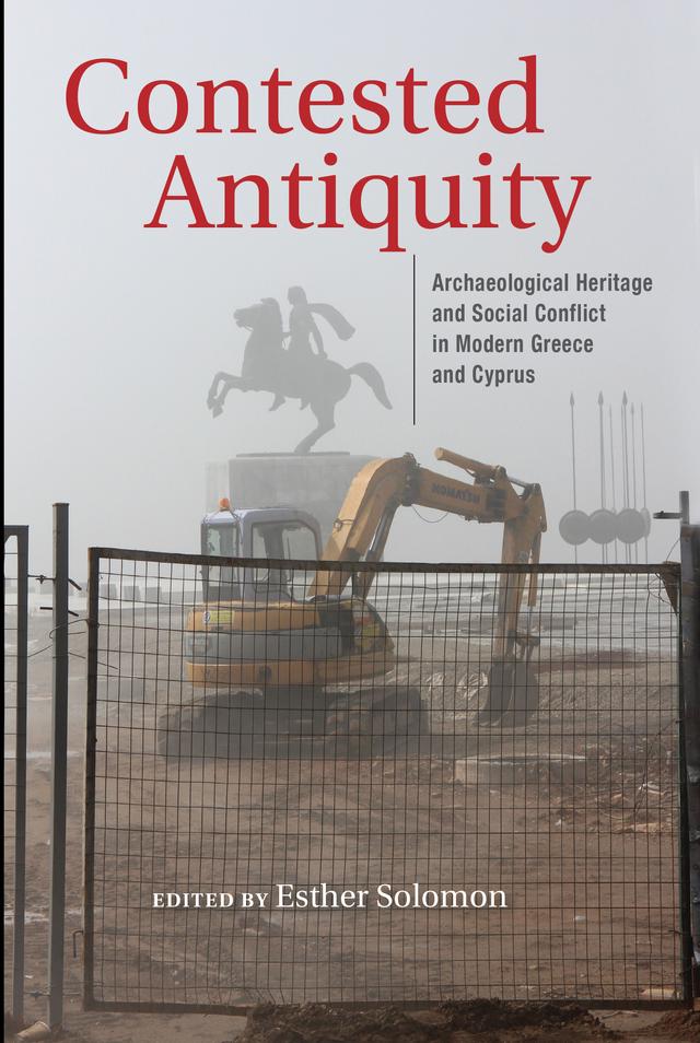 Contested Antiquity by Alexandra Bounia, Andromache Gazi, Aris Anagnostopoulos, Dimitris Plantzos, Eleana Yalouri, Eleni Stefanou, Elpida Rikou, Esther Solomon, Ioanna Antoniadou, Katerina Konstantinou, Marlen Mouliou, Niki Sakka, Paulina Nikolaou, Styliana Galiniki, Theopisti Stylianou-Lambert