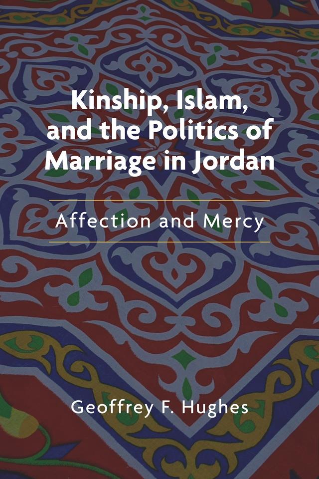 Kinship, Islam, and the Politics of Marriage in Jordan by Geoffrey F. Hughes
